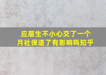 应届生不小心交了一个月社保退了有影响吗知乎