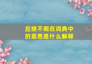 应接不暇在词典中的意思是什么解释