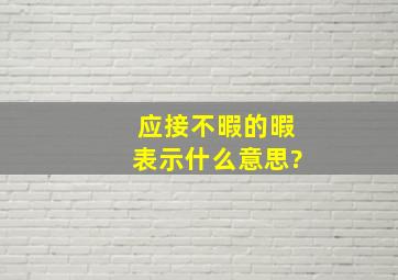 应接不暇的暇表示什么意思?