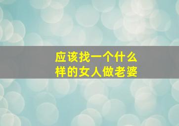 应该找一个什么样的女人做老婆