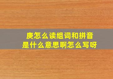 庚怎么读组词和拼音是什么意思啊怎么写呀