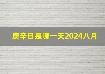 庚辛日是哪一天2024八月