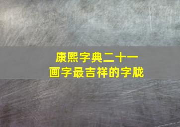 康熙字典二十一画字最吉祥的字胧