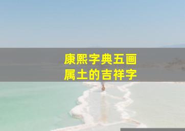 康熙字典五画属土的吉祥字