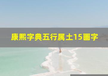 康熙字典五行属土15画字