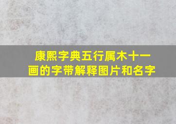 康熙字典五行属木十一画的字带解释图片和名字