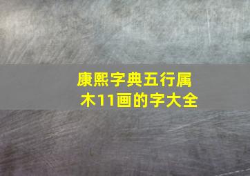 康熙字典五行属木11画的字大全