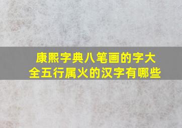 康熙字典八笔画的字大全五行属火的汉字有哪些