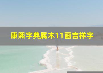 康熙字典属木11画吉祥字