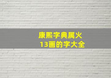 康熙字典属火13画的字大全