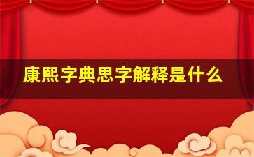 康熙字典思字解释是什么