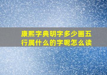 康熙字典明字多少画五行属什么的字呢怎么读