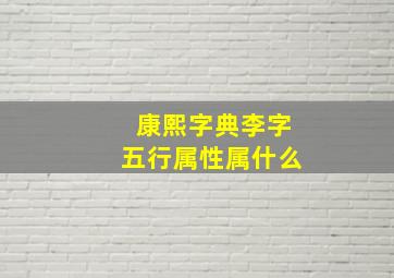 康熙字典李字五行属性属什么