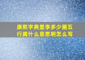 康熙字典里李多少画五行属什么意思啊怎么写