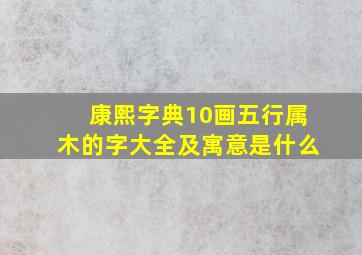 康熙字典10画五行属木的字大全及寓意是什么