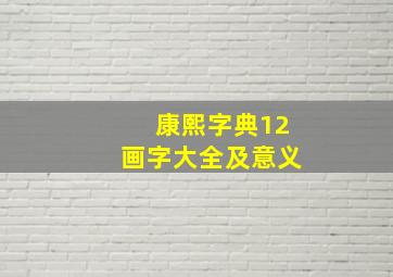 康熙字典12画字大全及意义