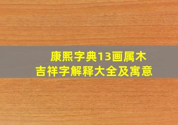 康熙字典13画属木吉祥字解释大全及寓意