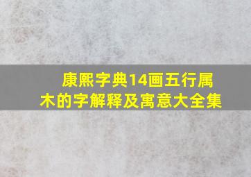 康熙字典14画五行属木的字解释及寓意大全集