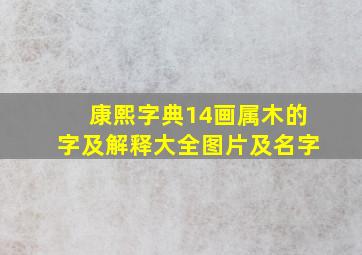 康熙字典14画属木的字及解释大全图片及名字