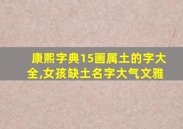 康熙字典15画属土的字大全,女孩缺土名字大气文雅