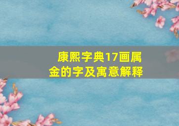 康熙字典17画属金的字及寓意解释