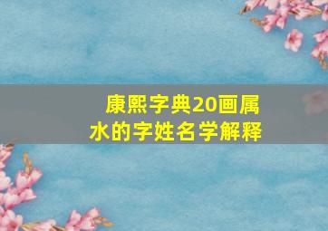 康熙字典20画属水的字姓名学解释