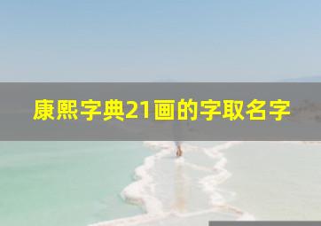 康熙字典21画的字取名字