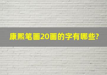 康熙笔画20画的字有哪些?