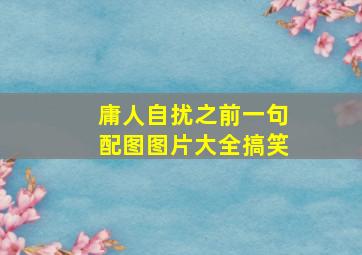 庸人自扰之前一句配图图片大全搞笑