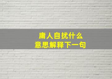 庸人自扰什么意思解释下一句