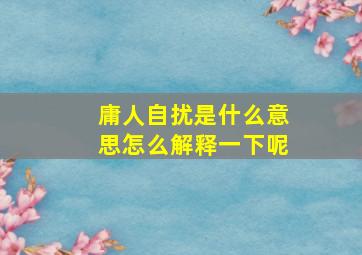 庸人自扰是什么意思怎么解释一下呢