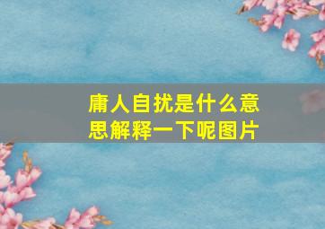 庸人自扰是什么意思解释一下呢图片