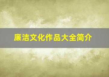 廉洁文化作品大全简介