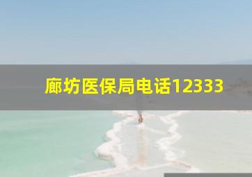 廊坊医保局电话12333