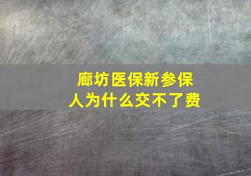 廊坊医保新参保人为什么交不了费