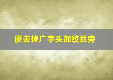 廖去掉广字头加绞丝旁