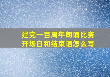 建党一百周年朗诵比赛开场白和结束语怎么写