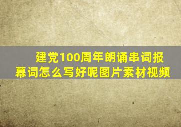 建党100周年朗诵串词报幕词怎么写好呢图片素材视频