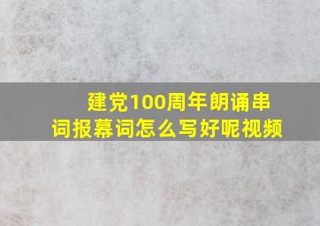 建党100周年朗诵串词报幕词怎么写好呢视频