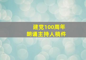 建党100周年朗诵主持人稿件