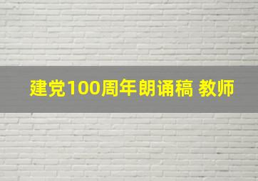 建党100周年朗诵稿 教师