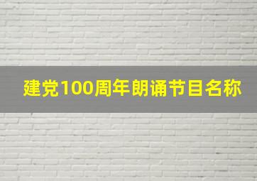 建党100周年朗诵节目名称