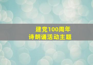 建党100周年诗朗诵活动主题