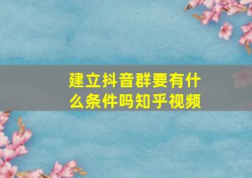 建立抖音群要有什么条件吗知乎视频