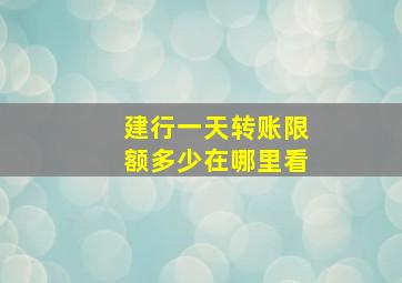 建行一天转账限额多少在哪里看