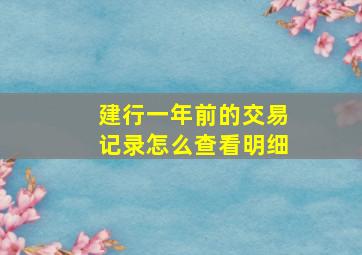 建行一年前的交易记录怎么查看明细