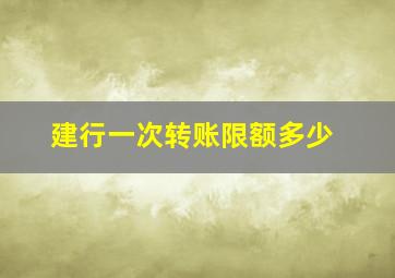 建行一次转账限额多少