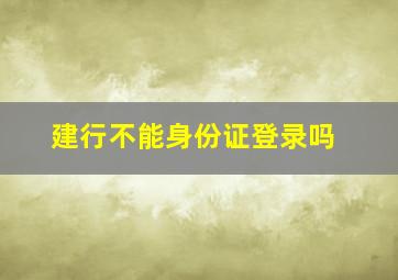 建行不能身份证登录吗