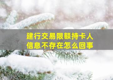 建行交易限额持卡人信息不存在怎么回事