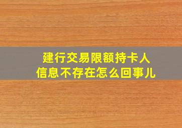 建行交易限额持卡人信息不存在怎么回事儿